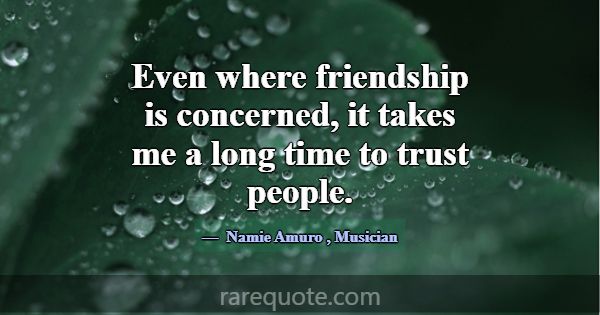 Even where friendship is concerned, it takes me a ... -Namie Amuro