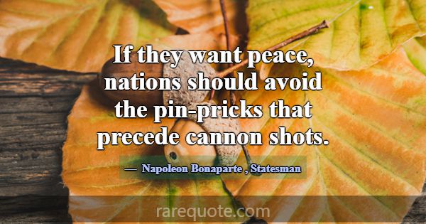 If they want peace, nations should avoid the pin-p... -Napoleon Bonaparte