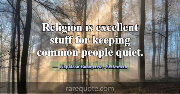 Religion is excellent stuff for keeping common peo... -Napoleon Bonaparte