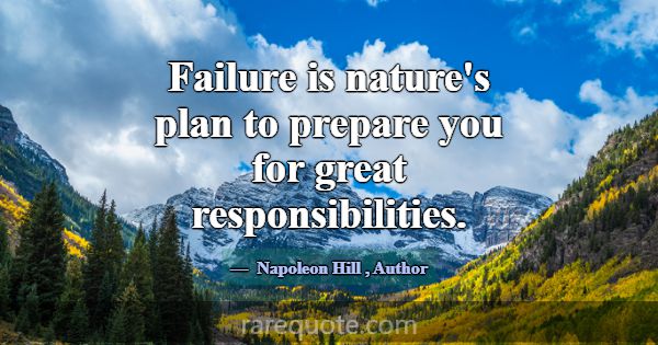 Failure is nature's plan to prepare you for great ... -Napoleon Hill