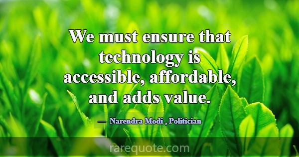 We must ensure that technology is accessible, affo... -Narendra Modi