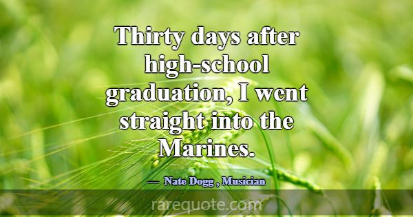 Thirty days after high-school graduation, I went s... -Nate Dogg