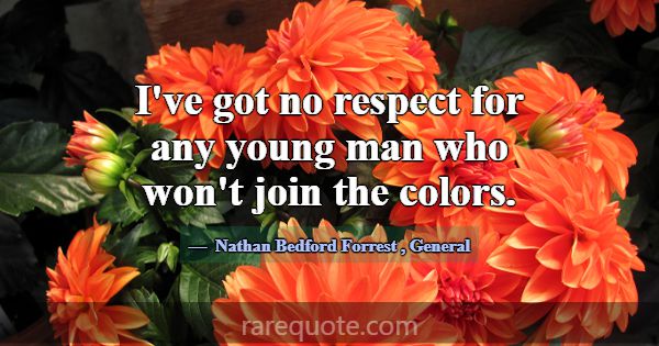 I've got no respect for any young man who won't jo... -Nathan Bedford Forrest