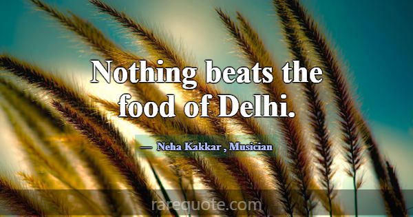 Nothing beats the food of Delhi.... -Neha Kakkar