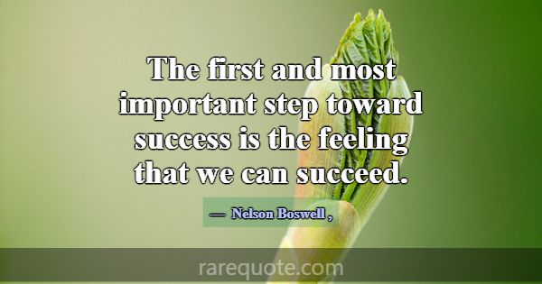 The first and most important step toward success i... -Nelson Boswell