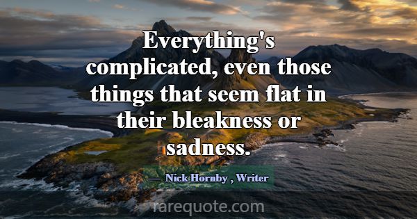 Everything's complicated, even those things that s... -Nick Hornby