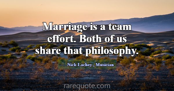 Marriage is a team effort. Both of us share that p... -Nick Lachey