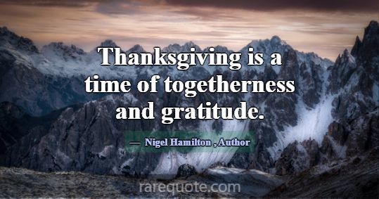 Thanksgiving is a time of togetherness and gratitu... -Nigel Hamilton