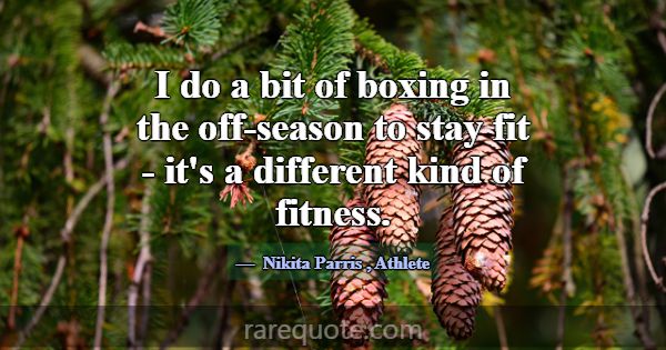 I do a bit of boxing in the off-season to stay fit... -Nikita Parris