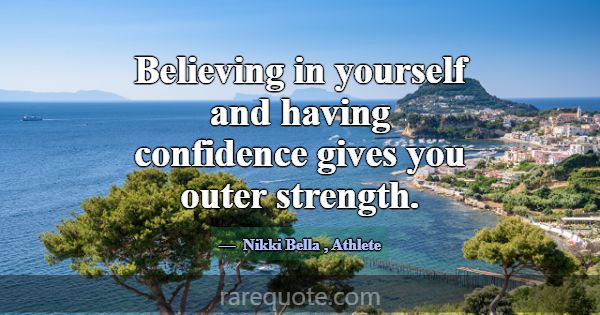 Believing in yourself and having confidence gives ... -Nikki Bella