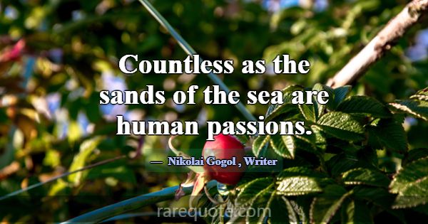 Countless as the sands of the sea are human passio... -Nikolai Gogol