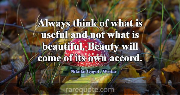 Always think of what is useful and not what is bea... -Nikolai Gogol