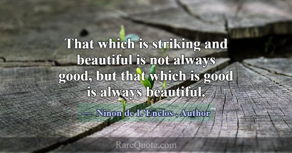 That which is striking and beautiful is not always... -Ninon de L\'Enclos