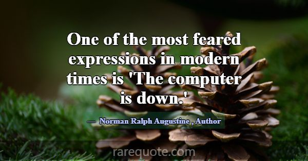 One of the most feared expressions in modern times... -Norman Ralph Augustine