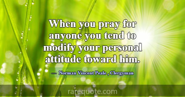 When you pray for anyone you tend to modify your p... -Norman Vincent Peale