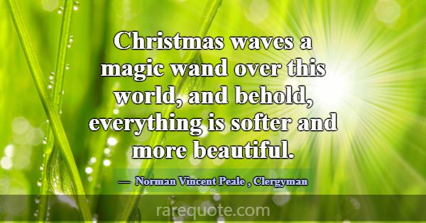 Christmas waves a magic wand over this world, and ... -Norman Vincent Peale