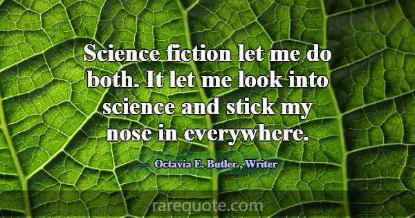 Science fiction let me do both. It let me look int... -Octavia E. Butler