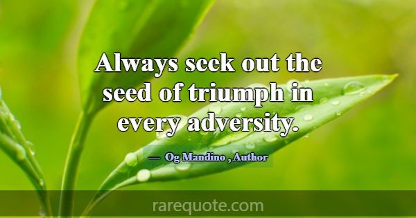 Always seek out the seed of triumph in every adver... -Og Mandino