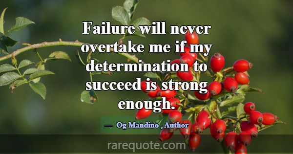 Failure will never overtake me if my determination... -Og Mandino