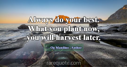 Always do your best. What you plant now, you will ... -Og Mandino