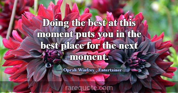 Doing the best at this moment puts you in the best... -Oprah Winfrey