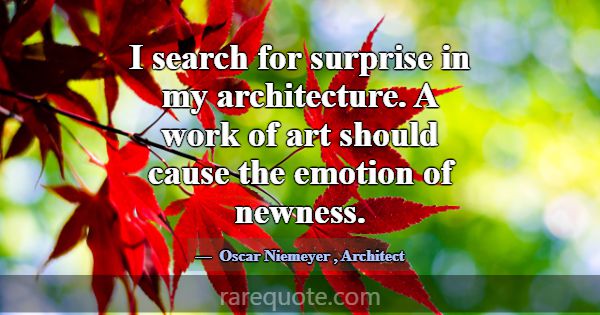 I search for surprise in my architecture. A work o... -Oscar Niemeyer