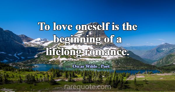 To love oneself is the beginning of a lifelong rom... -Oscar Wilde