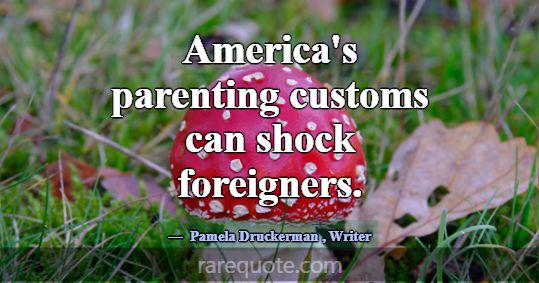 America's parenting customs can shock foreigners.... -Pamela Druckerman