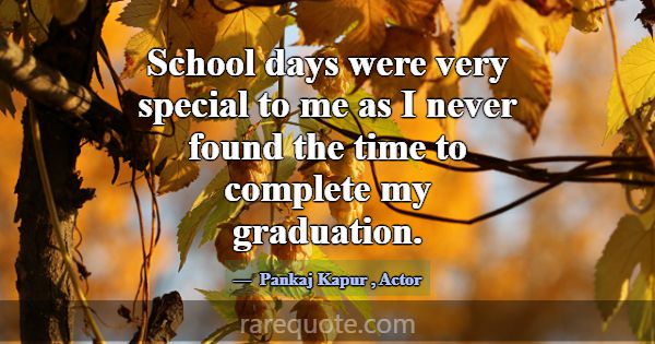 School days were very special to me as I never fou... -Pankaj Kapur