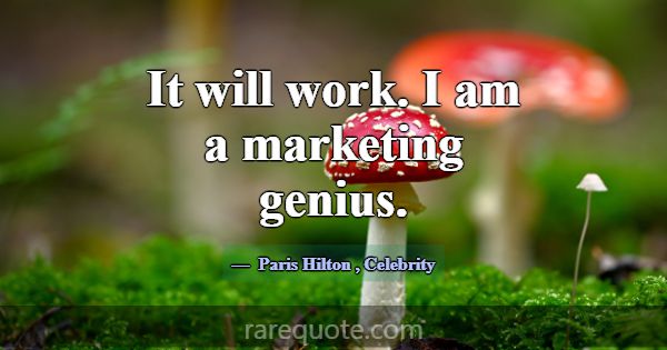 It will work. I am a marketing genius.... -Paris Hilton