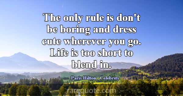 The only rule is don't be boring and dress cute wh... -Paris Hilton