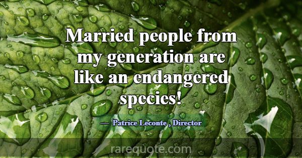Married people from my generation are like an enda... -Patrice Leconte