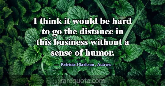 I think it would be hard to go the distance in thi... -Patricia Clarkson