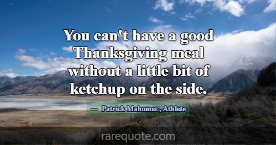You can't have a good Thanksgiving meal without a ... -Patrick Mahomes