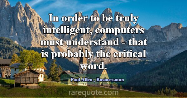 In order to be truly intelligent, computers must u... -Paul Allen