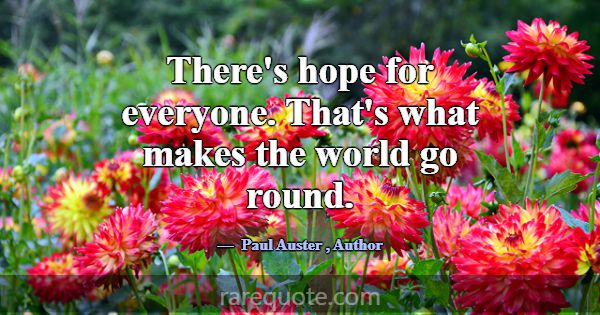 There's hope for everyone. That's what makes the w... -Paul Auster