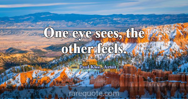 One eye sees, the other feels.... -Paul Klee