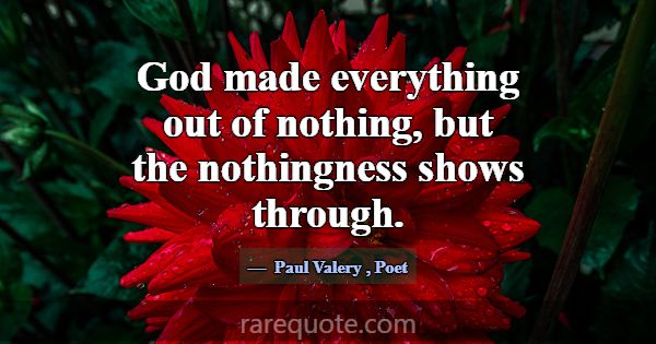 God made everything out of nothing, but the nothin... -Paul Valery