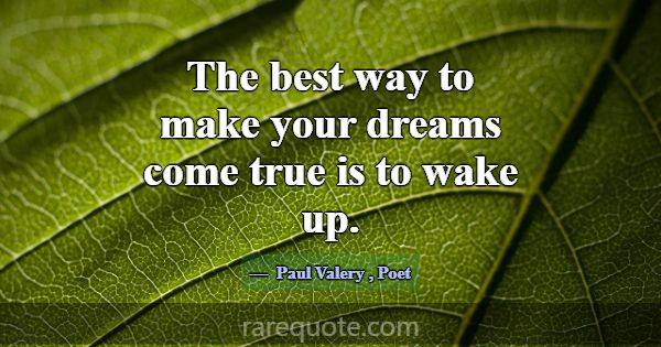 The best way to make your dreams come true is to w... -Paul Valery