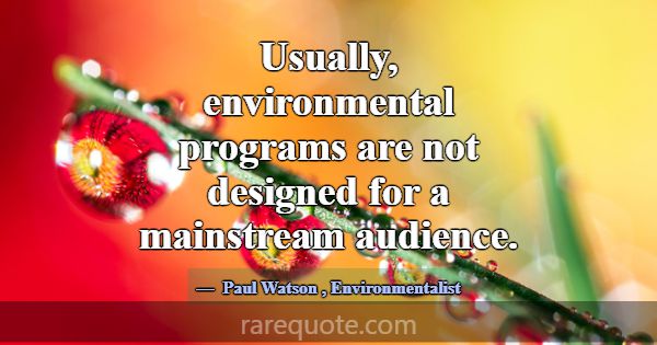 Usually, environmental programs are not designed f... -Paul Watson