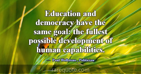 Education and democracy have the same goal: the fu... -Paul Wellstone
