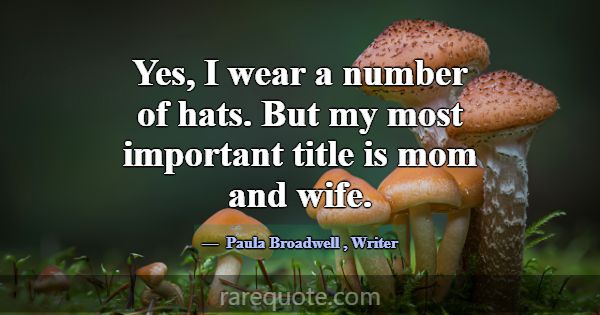 Yes, I wear a number of hats. But my most importan... -Paula Broadwell