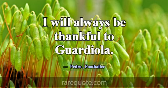 I will always be thankful to Guardiola.... -Pedro
