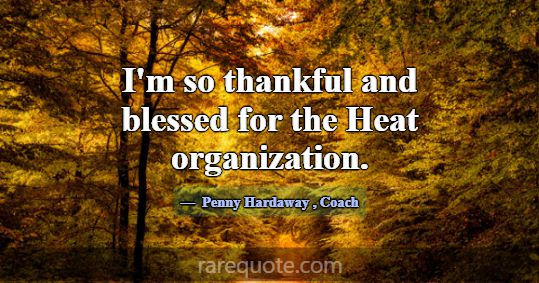I'm so thankful and blessed for the Heat organizat... -Penny Hardaway