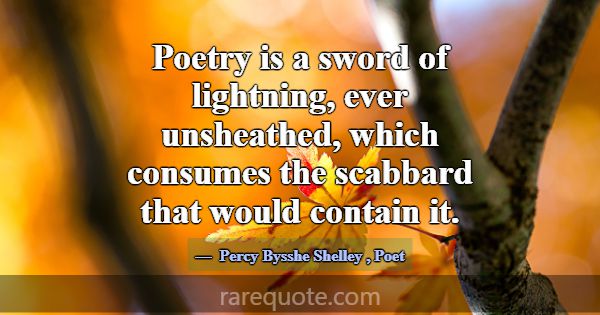 Poetry is a sword of lightning, ever unsheathed, w... -Percy Bysshe Shelley