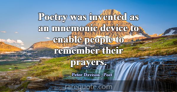 Poetry was invented as an mnemonic device to enabl... -Peter Davison