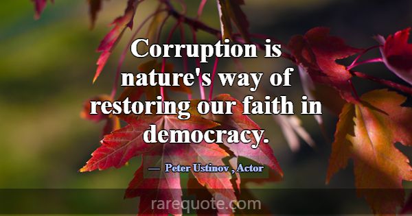 Corruption is nature's way of restoring our faith ... -Peter Ustinov