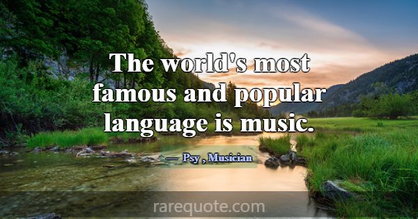 The world's most famous and popular language is mu... -Psy