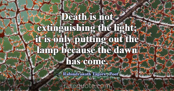 Death is not extinguishing the light; it is only p... -Rabindranath Tagore