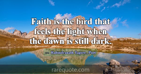 Faith is the bird that feels the light when the da... -Rabindranath Tagore